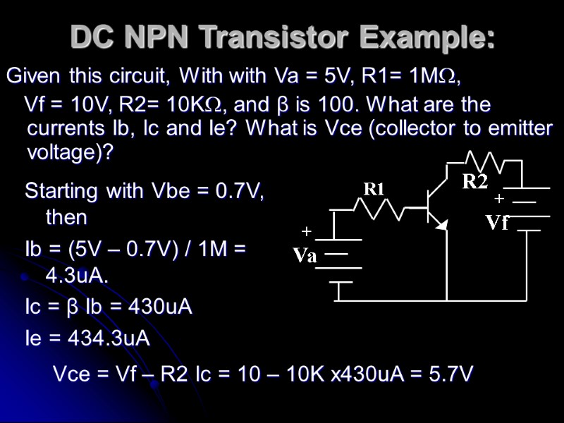 DC NPN Transistor Example:  Given this circuit, With with Va = 5V, R1=